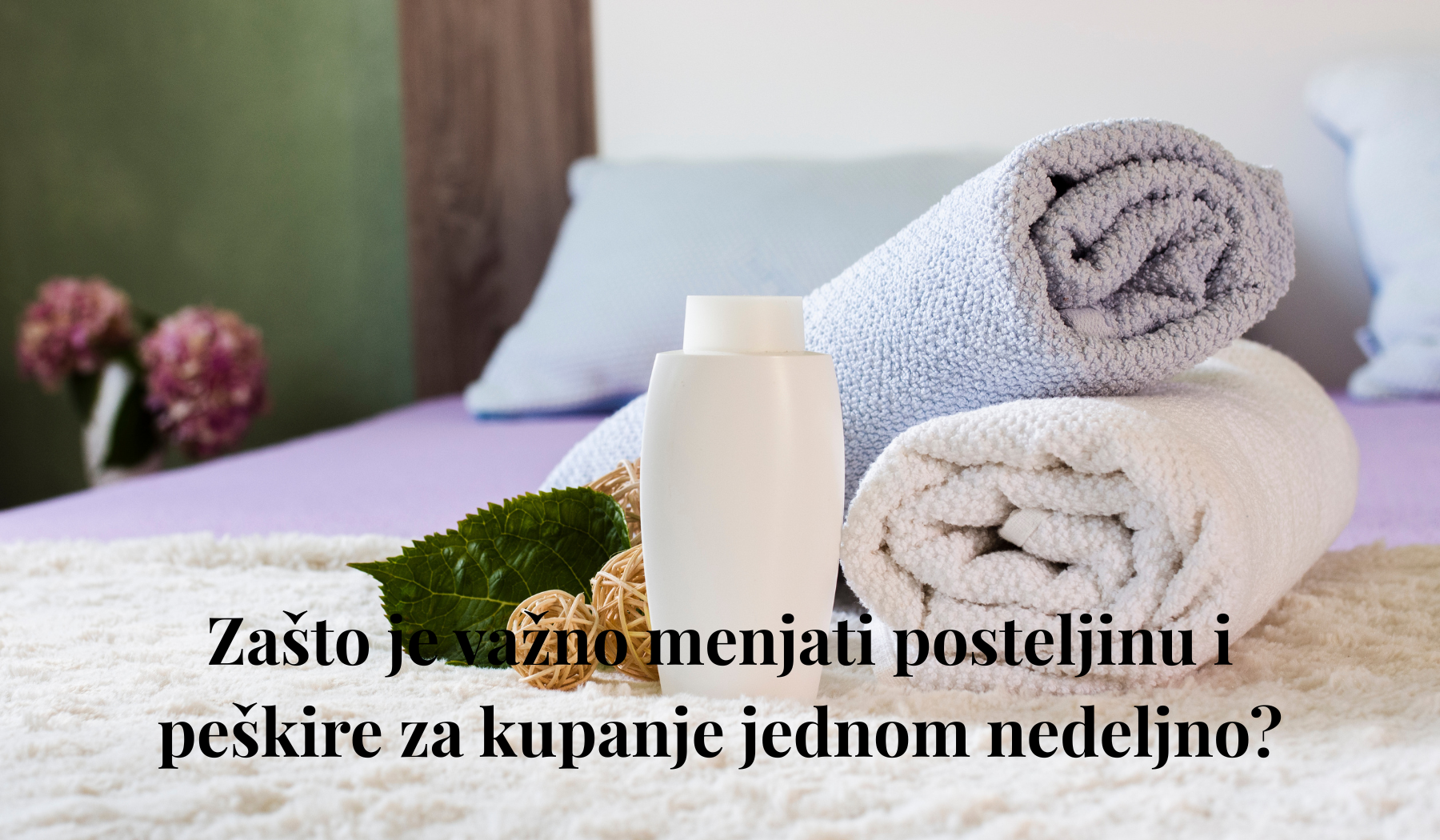 Zašto je važno menjati posteljinu i peškire za kupanje jednom nedeljno?