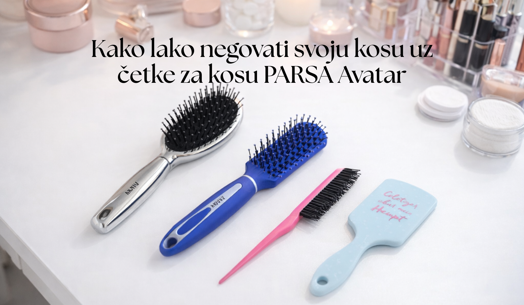 Kako lako negovati svoju kosu uz četke za kosu PARSA Avatar