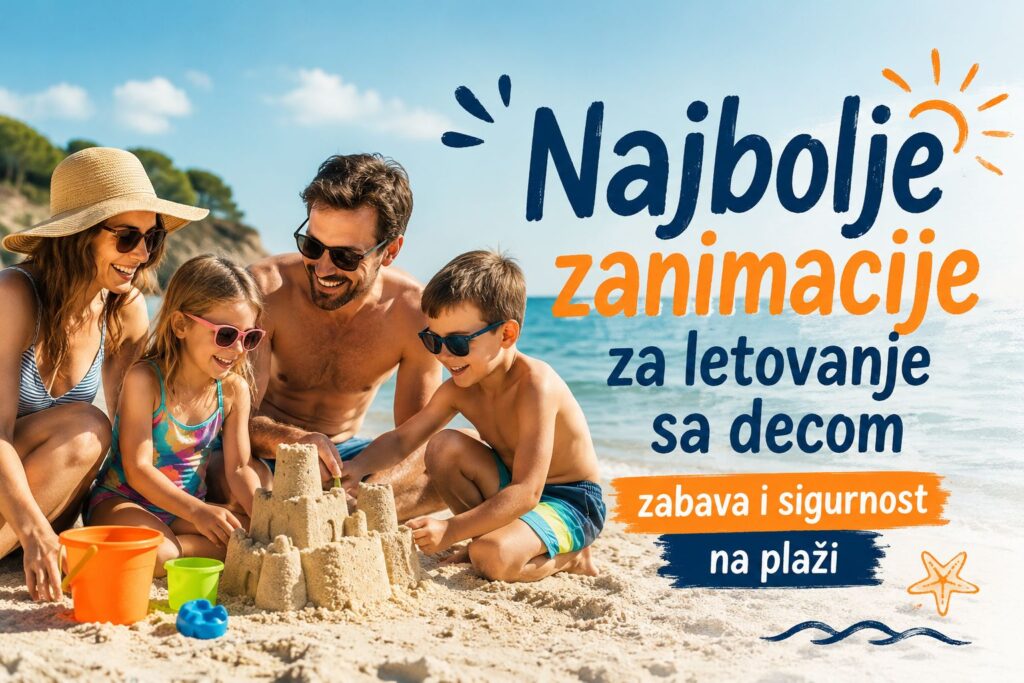 Najbolje zanimacije za letovanje sa decom, zabava i sigurnost na plaži